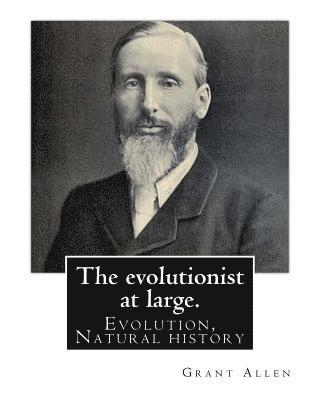 bokomslag The evolutionist at large. By: Grant Allen: Evolution, Natural history