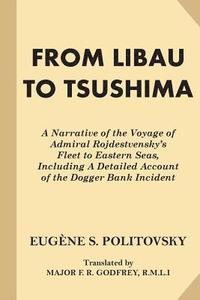 bokomslag From Libau to Tsushima: A Narrative of the Voyage of Admiral Rojdestvensky's Fleet to Eastern Seas, Including A Detailed Account of the Dogger