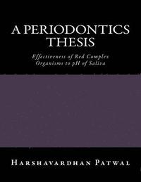 bokomslag A Periodontics Thesis: Effectiveness of Red Complex Organisms to pH of Saliva