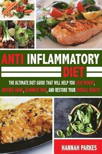 bokomslag Anti Inflammatory Diet: The Ultimate Diet Guide That Will Help You Lose Weight, Reverse Aging, Eliminate Pain, and Restore Your Overall Health