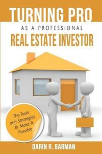 bokomslag Turning Pro As A Professional Real Estate Investor: The Tools and Strategies To Make It Possible