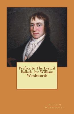Preface to The Lyrical Ballads. by: William Wordsworth 1