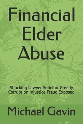 Eileen Linney, Michael Gavin - Financial Elder Abuse: Shocking Lawyer Solicitor Greedy Corruption Injustice Fraud Exposed, Häftad