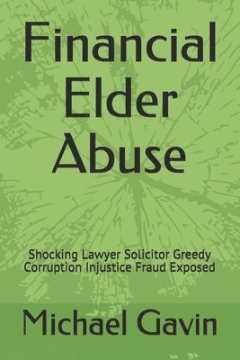 Financial Elder Abuse: Shocking Lawyer Solicitor Greedy Corruption Injustice Fraud Exposed 1