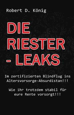 bokomslag Die Riester - Leaks: Im zertifizierten Blindflug ins Altersvorsorge - Absurdistan!! Wie ihr trotzdem stabil für eure Rente vorsorgt!!