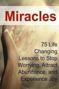 bokomslag Miracles: 75 Life Changing Lessons to Stop Worrying, Attract Abundance, and Experience Joy: Miracles, Miracle Book, Abundance, A