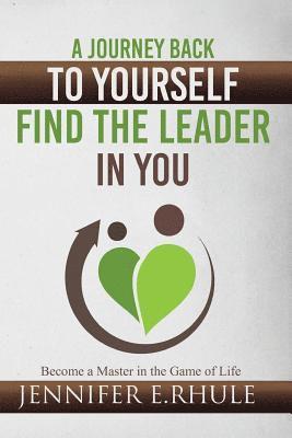 bokomslag A Journey Back to Yourself, Find the Leader in You: Become a Master in the Game of Life