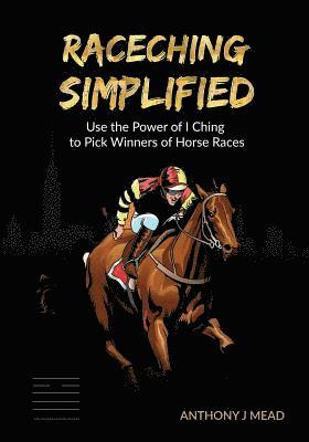 bokomslag 'Raceching Simplified': Use The Power of I Ching to Pick Winners of Horse Races