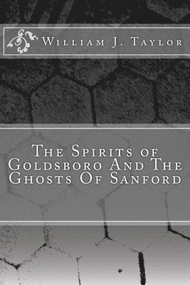 The Spirits of Goldsboro And The Ghosts Of Sanford 1