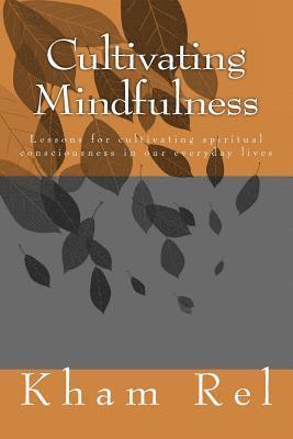 bokomslag Cultivating Mindfulness: Lessons for Cultivating Spiritual Consciousness in Our Everyday Lives
