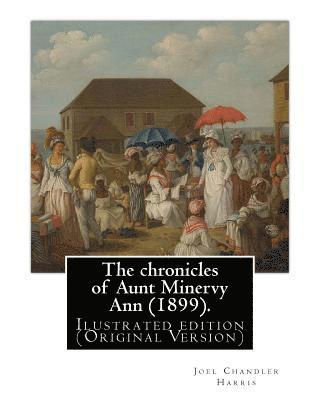 bokomslag The chronicles of Aunt Minervy Ann (1899). By: Joel Chandler Harris, illustrated: By: A. B. Frost (Arthur Burdett Frost (January 17, 1851 - June 22, 1