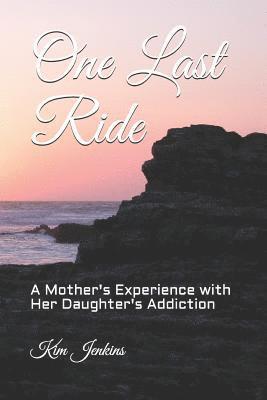 Kim Jenkins, Betty Lee - One Last Ride: A Mother's Experience with Her Daughter's Addiction, Häftad