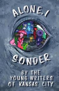 bokomslag Alone, I Sonder: A collection of poetry, short stories, and excerpts by the Young Writers of Kansas City
