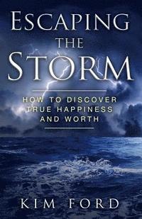 bokomslag Escaping the Storm: How to Discover True Happiness and Worth