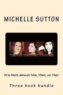 It's Not about Me, Him, or Her: Three Book Bundle 1