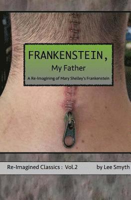 Frankenstein, My Father: A Re-Imagining of Mary Shelley's Frankenstein 1