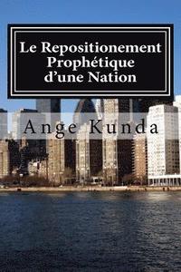 bokomslag Le Repositionement Prophetique d'une Nation: Ce Pays sera, Plus beau qu'Avant ....