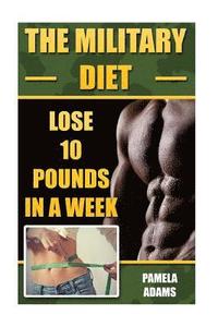 bokomslag The Military Diet: Lose 10 Pounds In A Week