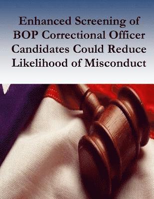 Enhanced Screening of BOP Correctional Officer Candidates Could Reduce Likelihood of Misconduct 1