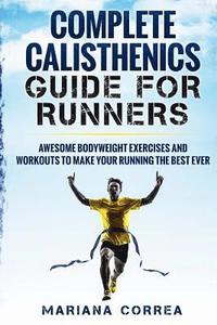 bokomslag COMPLETE CALISTHENICS GUIDE For RUNNERS: AWESOME BODYWEIGHT EXERCISES AND WORKOUTS To MAKE YOUR RUNNING THE BEST EVER