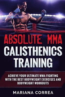 bokomslag ABSOLUTE MMA CALISTHENICS TRAiNING: ACHIEVE YOUR ULTIMATE MMA FIGHTING WITH The BEST BODYWEIGHT EXERCISES AND BODYWEIGHT WORKOUTS