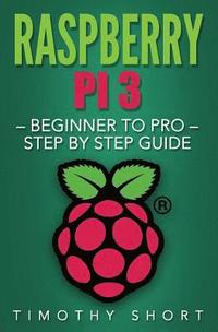 bokomslag Raspberry Pi 3: Beginner to Pro - Step by Step Guide