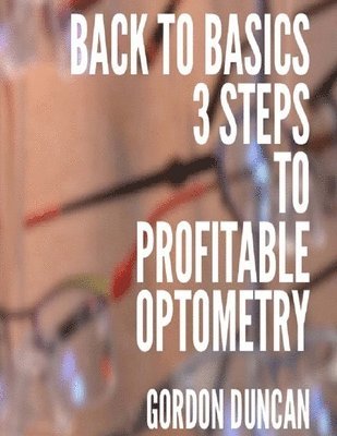 bokomslag Back to Basics: 3 Steps to Profitable Optometry