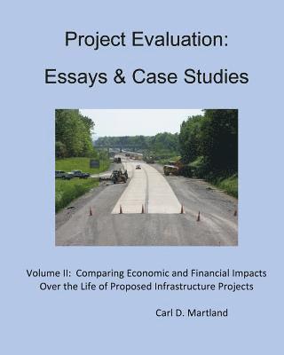 Project Evaluation: Essays and Case Studies: Comparing Economic and Financial Impacts Over the Life of Proposed Infrastructure Projects 1