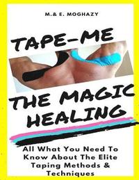 bokomslag Tape-Me the Magic Healing: Your complete Guide to the Elite Taping Methods & Techniques