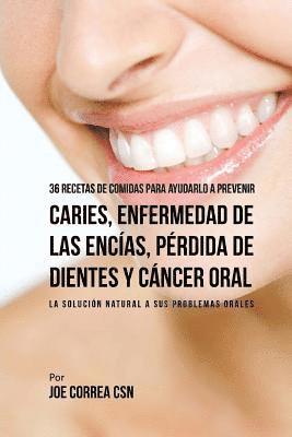 Joe Correa Csn - 36 Recetas de Comidas Para Ayudarlo A Prevenir Caries, Enfermedad de Las Encias, Perdida de Dientes y Cancer Oral: La Solucion Natural A Sus Problemas, Häftad