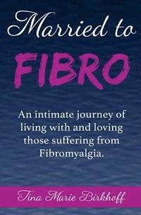 bokomslag Married To Fibro: An intimate journey living with and loving those with Fibromyalgia