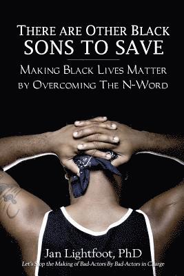 Jan Lightfoot Phd - There Are Other Black Sons to Save: Making Black Lives Matter by Overcoming the N-Word, Häftad. Tillgänglighet: Lägg i varukorg