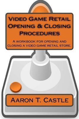 Video Game Retail Opening & Closing Procedures: A workbook for opening and closing a video game retail store. 1