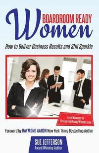 bokomslag Boardroom Ready Women: How to deliver business results and still sparkle
