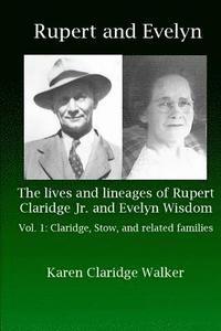 bokomslag Rupert and Evelyn: The lives and lineages of Rupert Claridge Jr. and Evelyn Wisdom: Vol. 1: Claridge, Stow, and related families