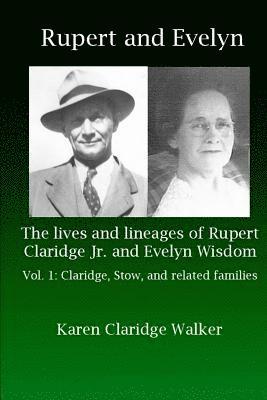 Rupert and Evelyn: The lives and lineages of Rupert Claridge Jr. and Evelyn Wisdom: Vol. 1: Claridge, Stow, and related families 1