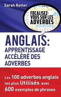 bokomslag Anglais: Apprentissage Accelere des Adverbes: Les 100 adverbes anglais les plus utilisés avec 600 exemples de phrases.