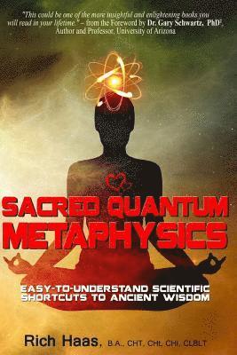 Rich Haas - Sacred Quantum Metaphysics: Easy-To-Understand Scientific Shortcuts To Ancient Wisdom, Häftad