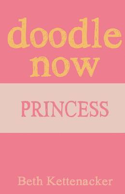 Beth Kettenacker - Doodle Now: Princess, Häftad