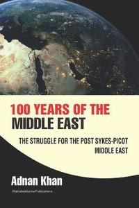 bokomslag 100 years of the Middle East: The Struggle for the Post Sykes-Picot Middle East