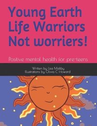 bokomslag Young Earth Life Warriors - not Worriers! Positive Mental Health for pre-teens .: Positive Mental Health for Pre-Teens -Tackling Challenges & Preparin
