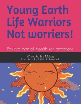 Young Earth Life Warriors - not Worriers! Positive Mental Health for pre-teens .: Positive Mental Health for Pre-Teens -Tackling Challenges & Preparin 1