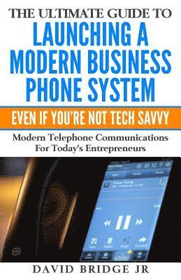 David Bridge - The Ultimate Guide To Launching A Modern Business Phone System Even If You're Not Tech Savvy: What Every Entrepreneur Needs To Know About Their Commun, Häftad