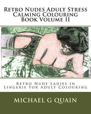 Retro Nudes Adult Stress Calming Colouring Book Volume II: Retro Nude Ladies in Lingerie For Adult Colouring 1