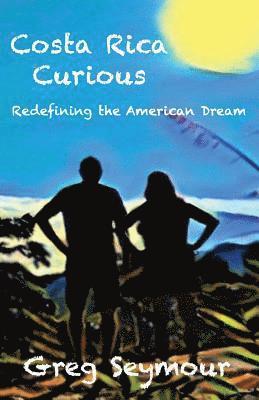 Greg Seymour - Costa Rica Curious: Redefining the American Dream, Häftad