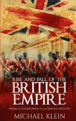 Michael Klein - Rise and Fall of the British Empire: From A Superpower to a Fragile Nation, Häftad