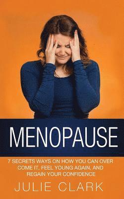 bokomslag Menopause: 7 Secrets ways on how you can over come it, feel young again, and regain your confidence