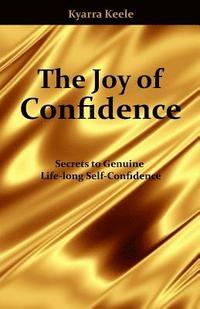 bokomslag The Joy of Confidence: Secrets of Genuine Life-long Self-Confidence (Second Edition)