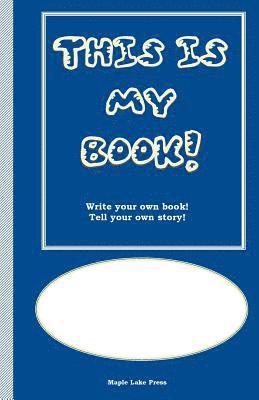 This is My Book: Write your own book! Tell your own story! Blue Cover 1