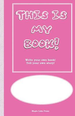 This is My Book: Write your own book! Tell your own story! Pink Cover 1